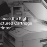 How to Choose the Right Remanufactured Cartridge for Your Printer