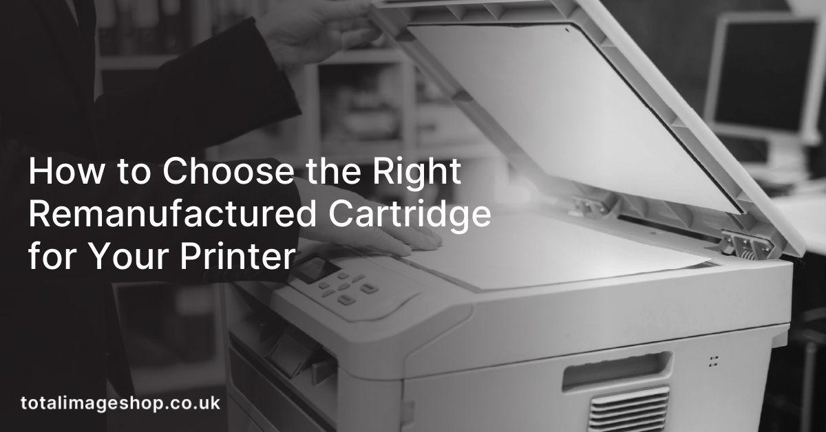 How to Choose the Right Remanufactured Cartridge for Your Printer